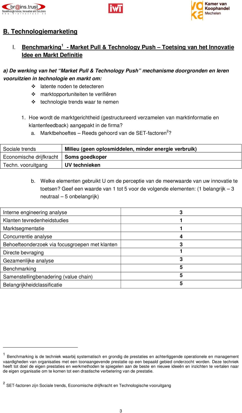 technologie en markt om: latente noden te detecteren marktopportuniteiten te verifiëren technologie trends waar te nemen 1.