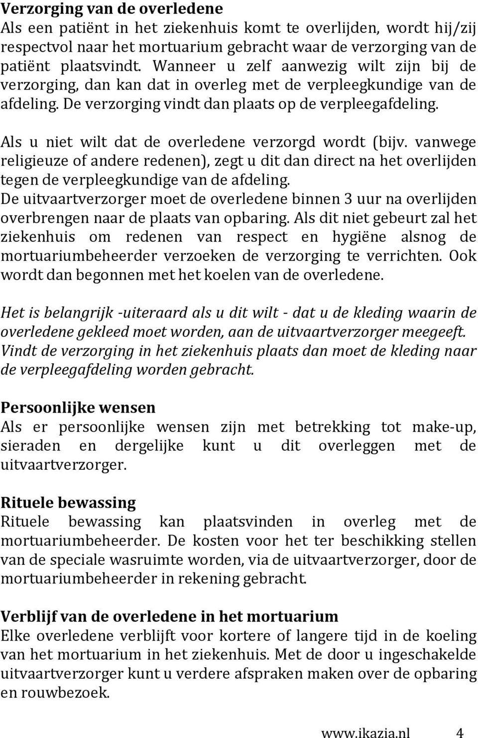 Als u niet wilt dat de overledene verzorgd wordt (bijv. vanwege religieuze of andere redenen), zegt u dit dan direct na het overlijden tegen de verpleegkundige van de afdeling.