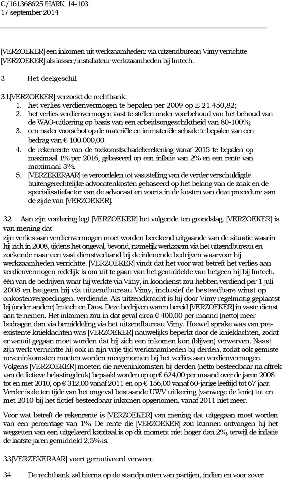 het verlies verdienvermogen vast te stellen onder voorbehoud van het behoud van de WAO-uitkering op basis van een arbeidsongeschiktheid van 80-100%; 3.