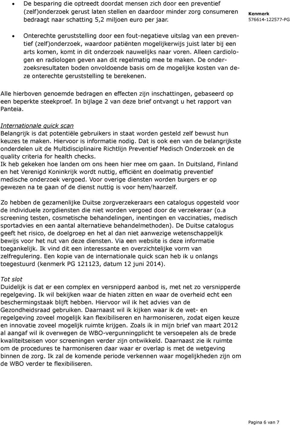 voren. Alleen cardiologen en radiologen geven aan dit regelmatig mee te maken. De onderzoeksresultaten boden onvoldoende basis om de mogelijke kosten van deze onterechte geruststelling te berekenen.