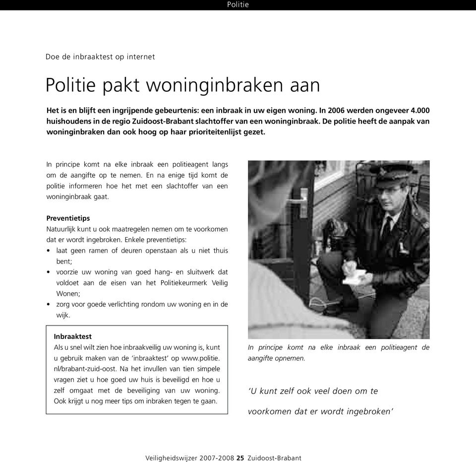 In principe komt na elke inbraak een politieagent langs om de aangifte op te nemen. En na enige tijd komt de politie informeren hoe het met een slachtoffer van een woninginbraak gaat.