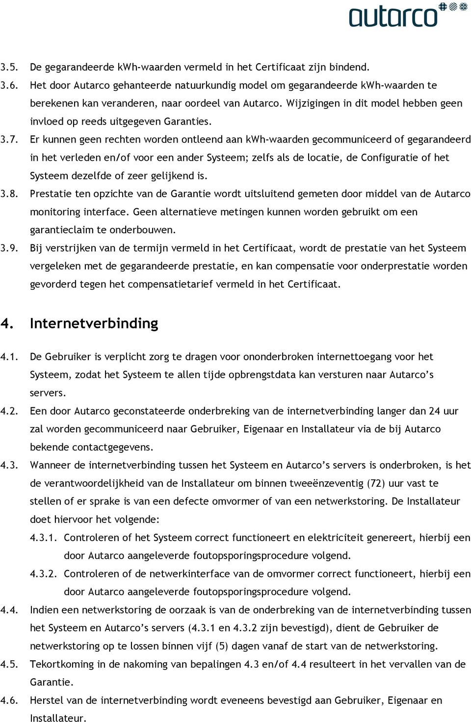 Wijzigingen in dit model hebben geen invloed op reeds uitgegeven Garanties. 3.7.