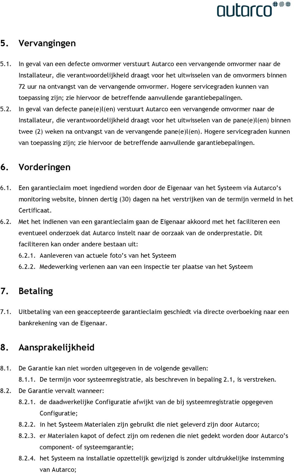 de vervangende omvormer. Hogere servicegraden kunnen van toepassing zijn; zie hiervoor de betreffende aanvullende garantiebepalingen. 5.2.