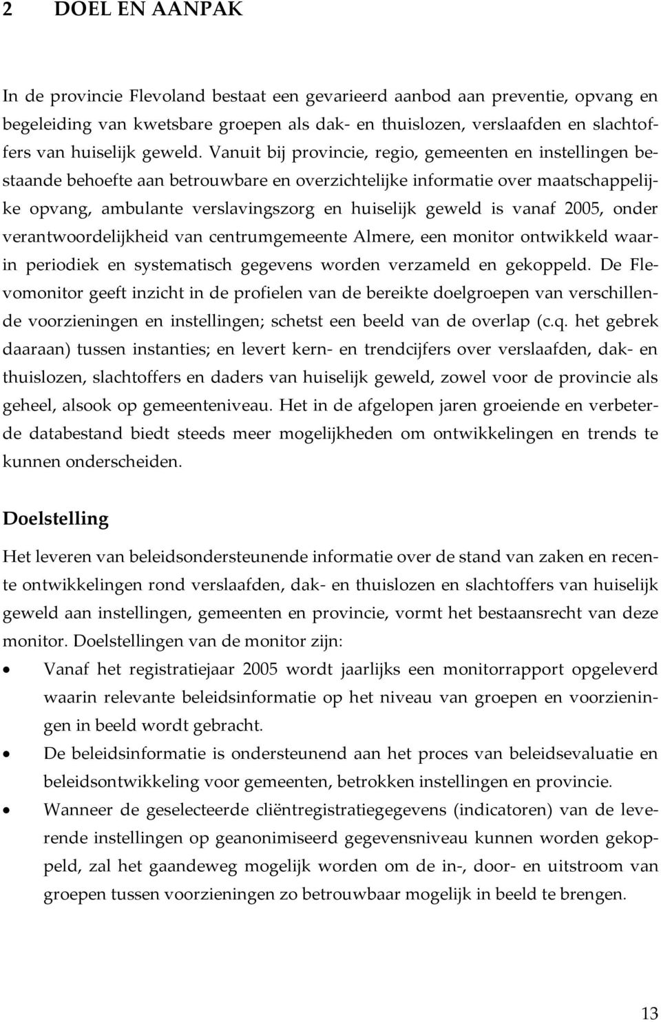 Vanuit bij provincie, regio, gemeenten en instellingen bestaande behoefte aan betrouwbare en overzichtelijke informatie over maatschappelijke opvang, ambulante verslavingszorg en huiselijk geweld is