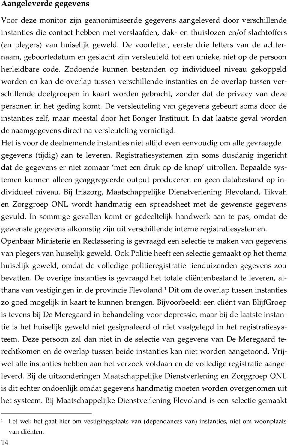 Zodoende kunnen bestanden op individueel niveau gekoppeld worden en kan de overlap tussen verschillende instanties en de overlap tussen verschillende doelgroepen in kaart worden gebracht, zonder dat