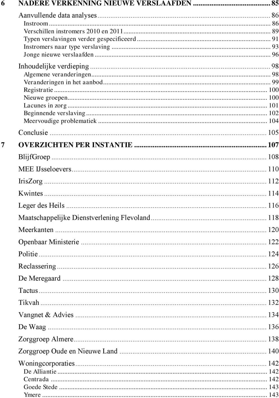 .. Beginnende verslaving... Meervoudige problematiek... 4 Conclusie... 5 7 OVERZICHTEN PER INSTANTIE... 7 BlijfGroep... 8 MEE IJsseloevers... IrisZorg... Kwintes... 4 Leger des Heils.