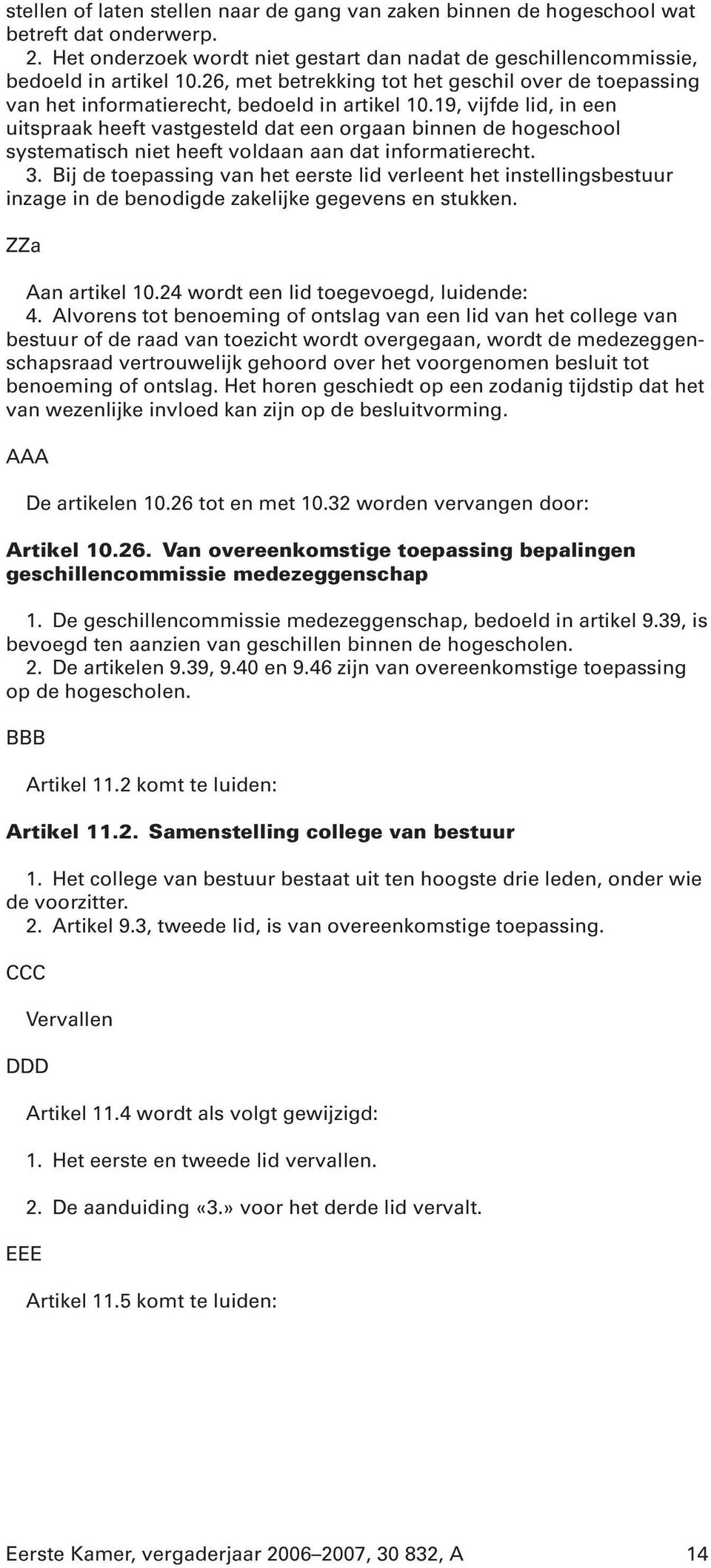 19, vijfde lid, in een uitspraak heeft vastgesteld dat een orgaan binnen de hogeschool systematisch niet heeft voldaan aan dat informatierecht. 3.