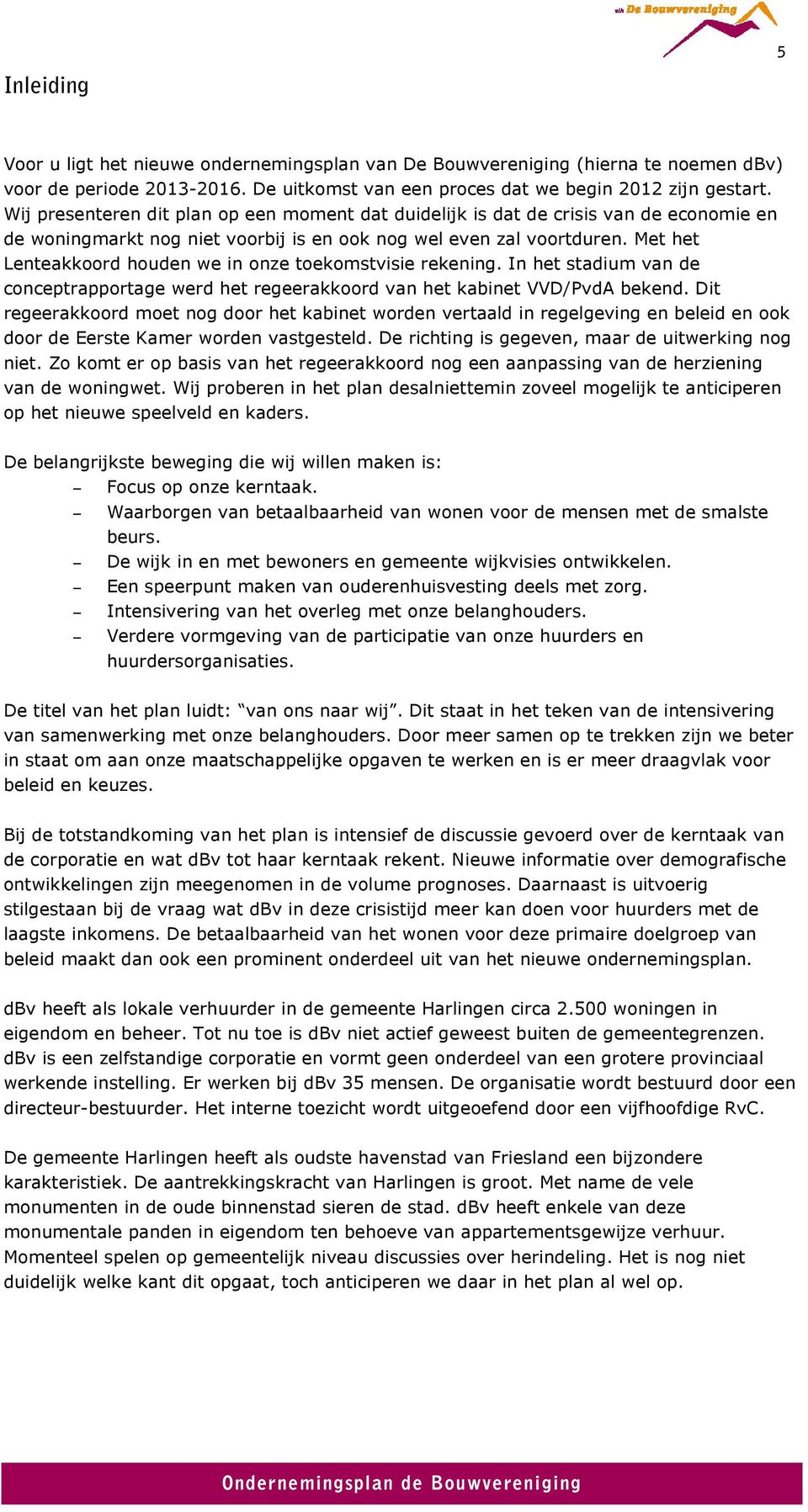 Met het Lenteakkoord houden we in onze toekomstvisie rekening. In het stadium van de conceptrapportage werd het regeerakkoord van het kabinet VVD/PvdA bekend.