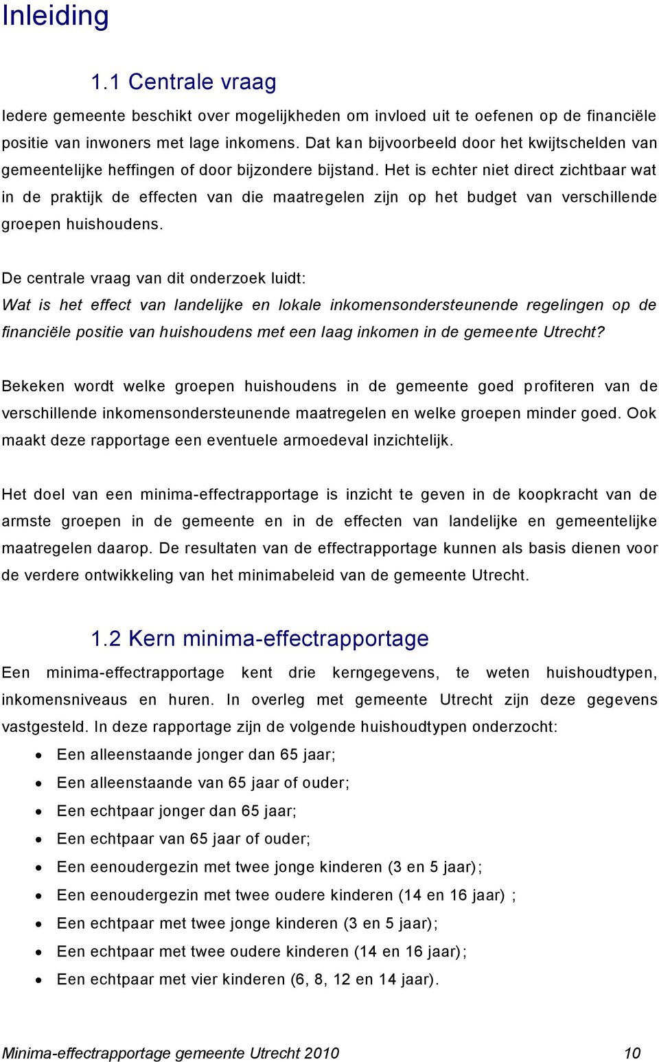 Het is echter niet direct zichtbaar wat in de praktijk de effecten van die maatregelen zijn op het budget van verschillende groepen huishoudens.