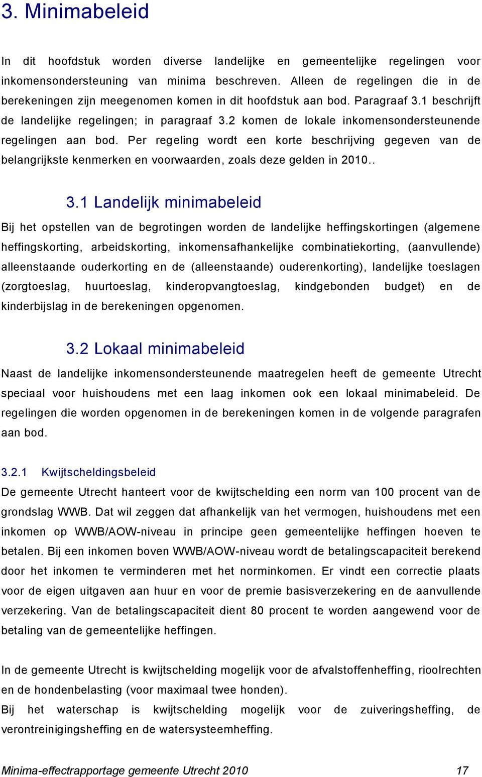 2 komen de lokale inkomensondersteunende regelingen aan bod. Per regeling wordt een korte beschrijving gegeven van de belangrijkste kenmerken en voorwaarden, zoals deze gelden in 2010.. 3.