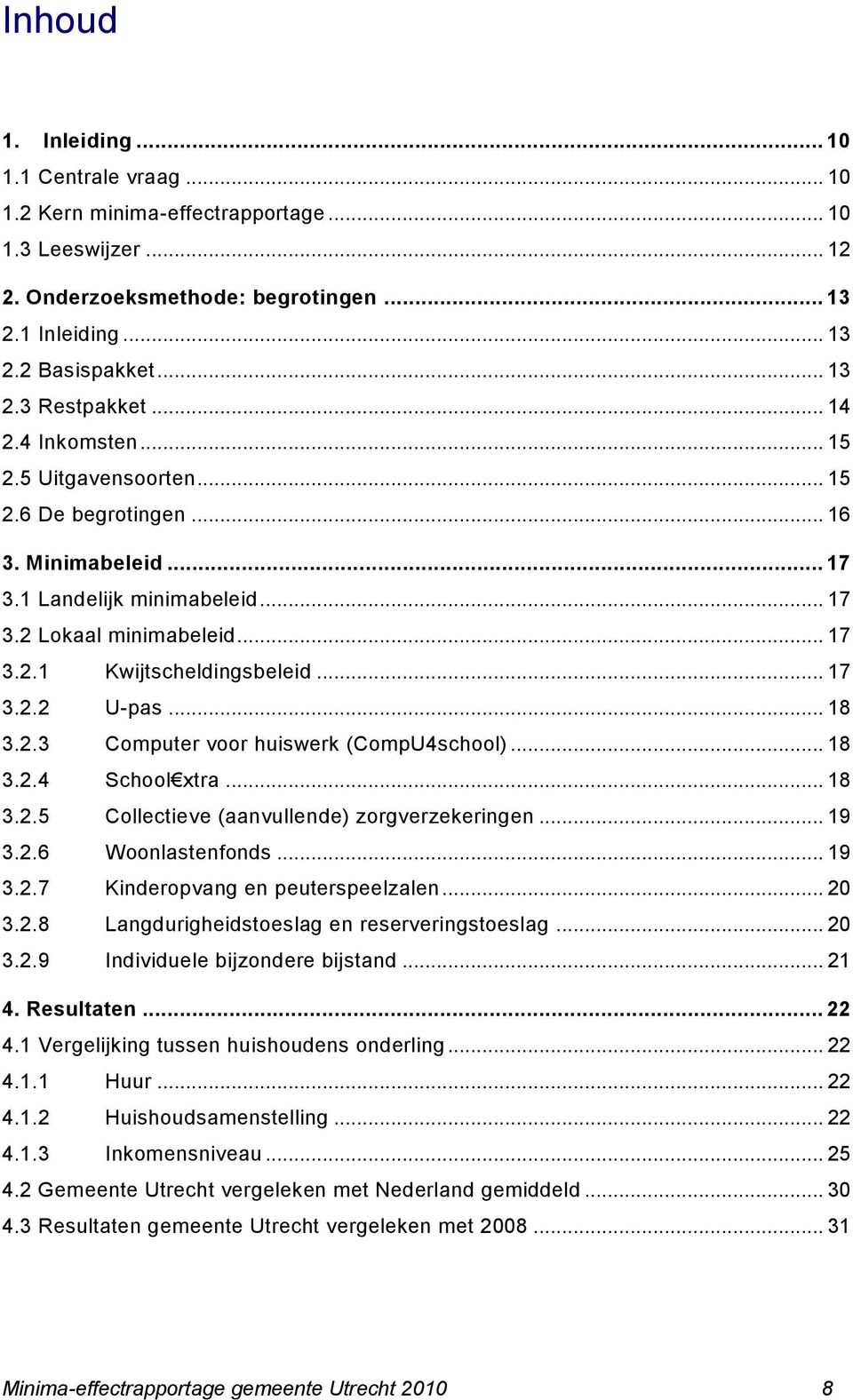 .. 18 3.2.3 Computer voor huiswerk (CompU4school)... 18 3.2.4 School xtra... 18 3.2.5 Collectieve (aanvullende) zorgverzekeringen... 19 3.2.6 Woonlastenfonds... 19 3.2.7 Kinderopvang en peuterspeelzalen.