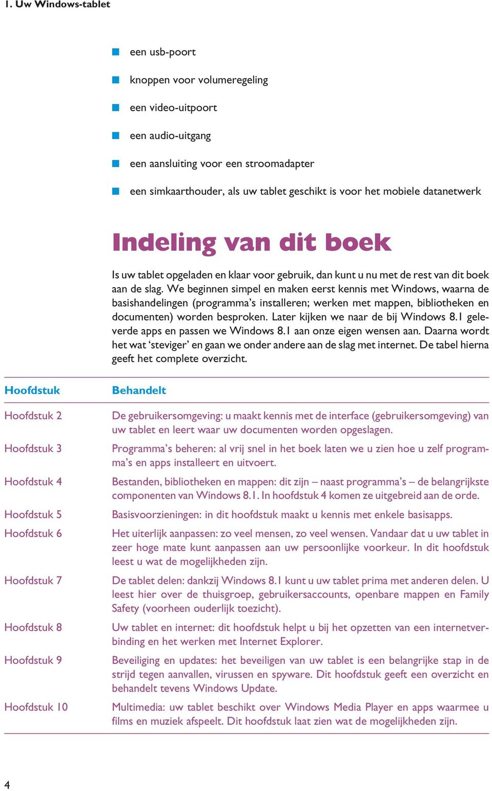 mobiele datanetwerk Indeling van dit boek Is uw tablet opgeladen en klaar voor gebruik, dan kunt u nu met de rest van dit boek aan de slag.