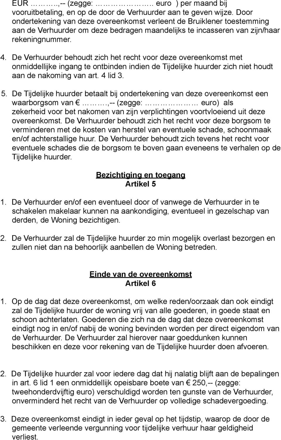 De Verhuurder behoudt zich het recht voor deze overeenkomst met onmiddellijke ingang te ontbinden indien de Tijdelijke huurder zich niet houdt aan de nakoming van art. 4 lid 3. 5.