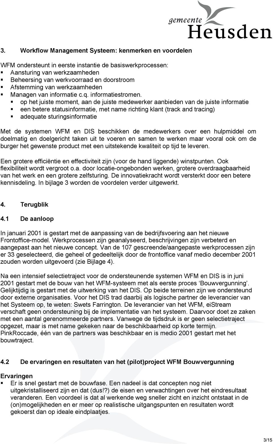 op het juiste moment, aan de juiste medewerker aanbieden van de juiste informatie een betere statusinformatie, met name richting klant (track and tracing) adequate sturingsinformatie Met de systemen