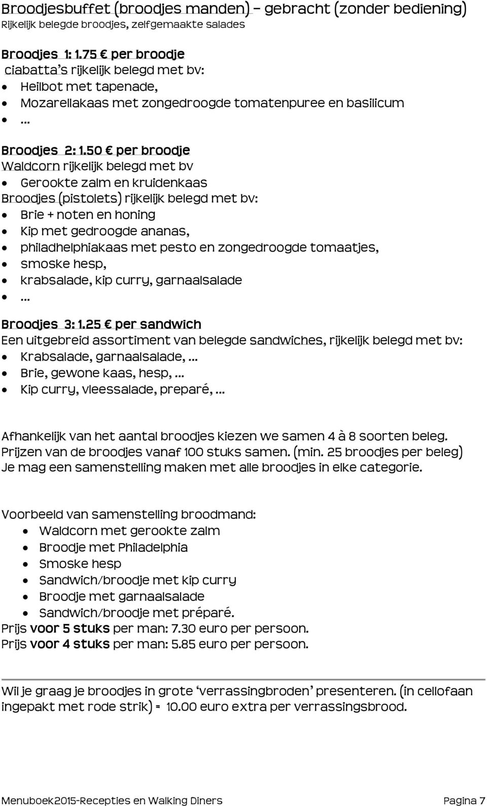 50 per broodje Waldcorn rijkelijk belegd met bv Gerookte zalm en kruidenkaas Broodjes (pistolets) rijkelijk belegd met bv: Brie + noten en honing Kip met gedroogde ananas, philadhelphiakaas met pesto