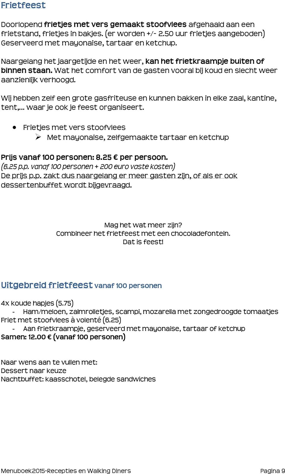 Wij hebben zelf een grote gasfriteuse en kunnen bakken in elke zaal, kantine, tent, waar je ook je feest organiseert.