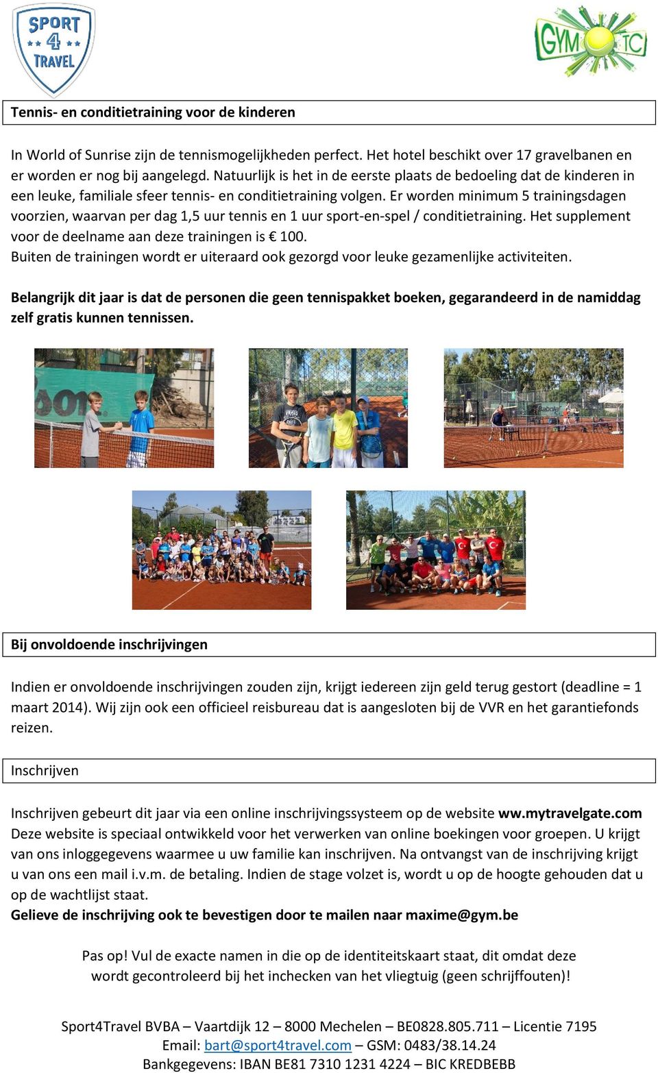 Er worden minimum 5 trainingsdagen voorzien, waarvan per dag 1,5 uur tennis en 1 uur sport-en-spel / conditietraining. Het supplement voor de deelname aan deze trainingen is 100.