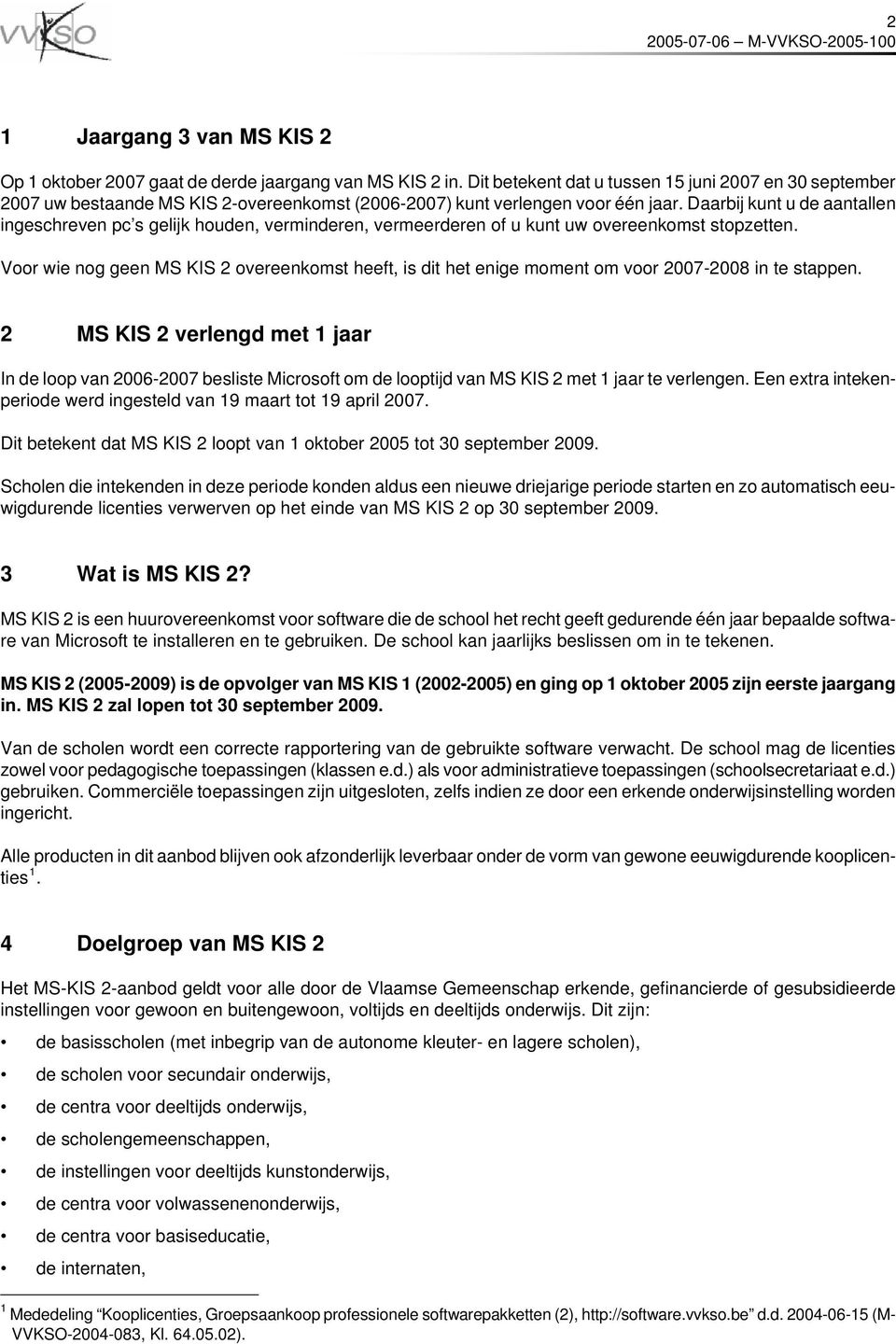 Daarbij kunt u de aantallen ingeschreven pc s gelijk houden, verminderen, vermeerderen of u kunt uw overeenkomst stopzetten.