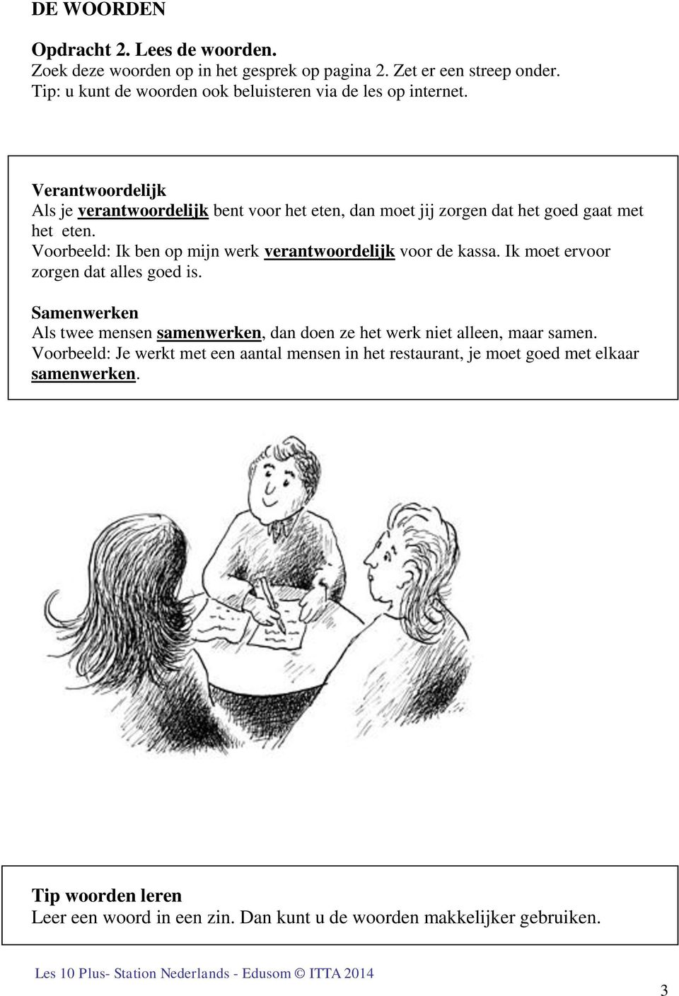 Verantwoordelijk Als je verantwoordelijk bent voor het eten, dan moet jij zorgen dat het goed gaat met het eten.