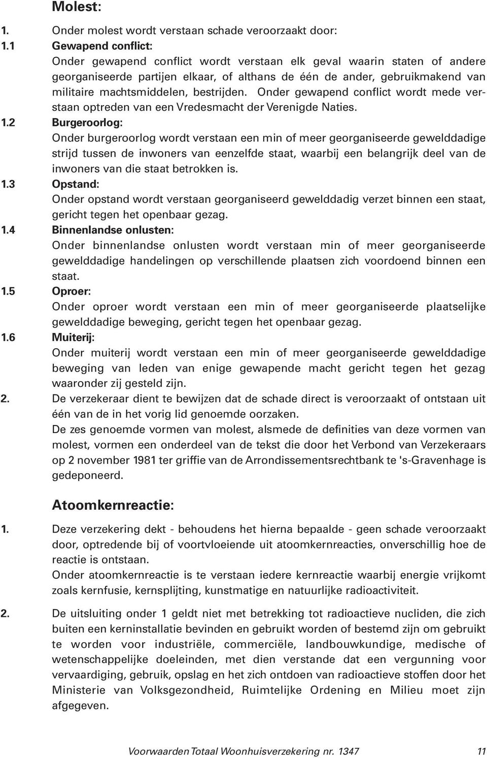 bestrijden. Onder gewapend conflict wordt mede verstaan optreden van een Vredesmacht der Verenigde Naties. 1.