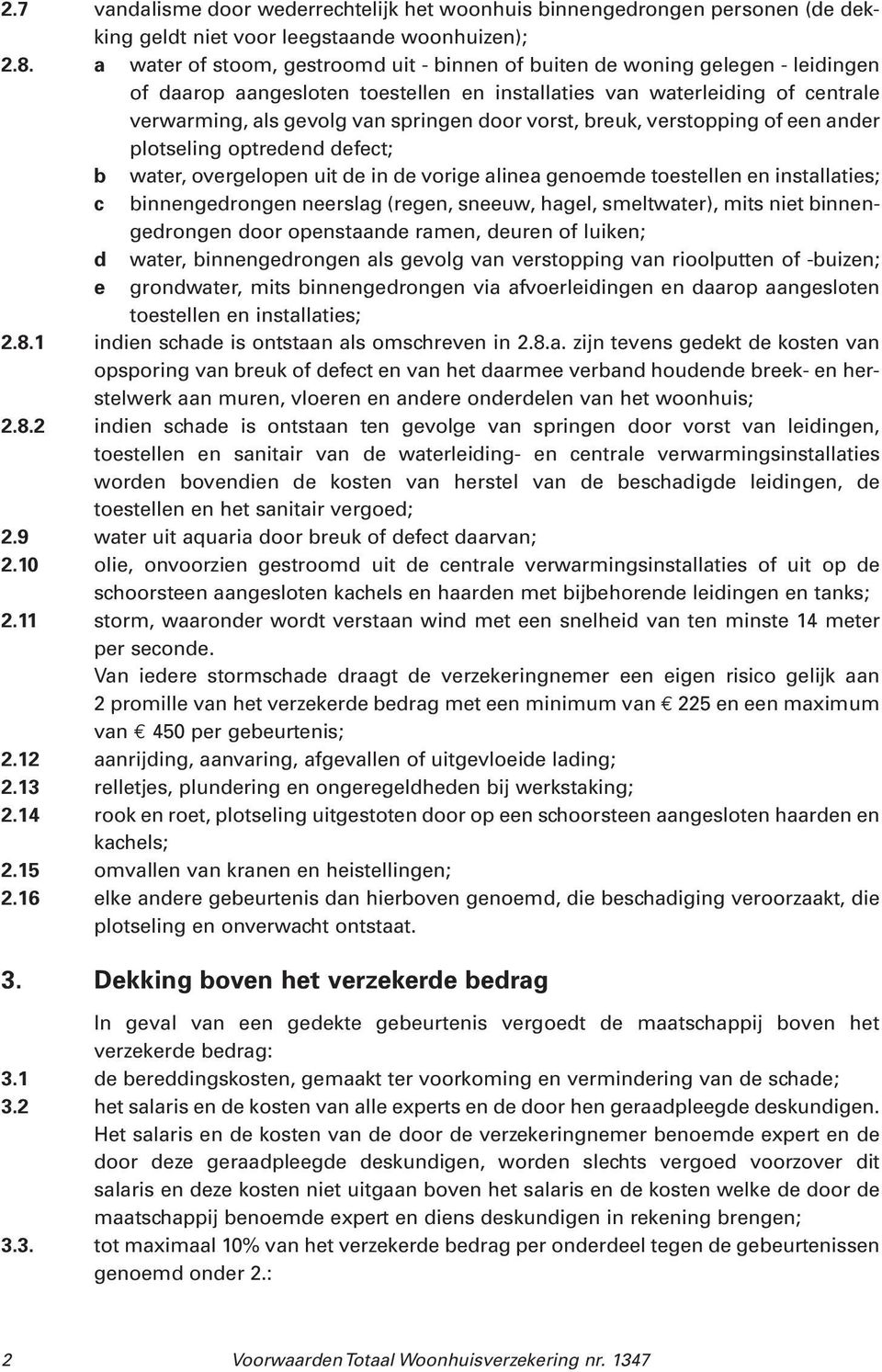 vorst, breuk, verstopping of een ander plotseling optredend defect; b water, overgelopen uit de in de vorige alinea genoemde toestellen en installaties; c binnengedrongen neerslag (regen, sneeuw,