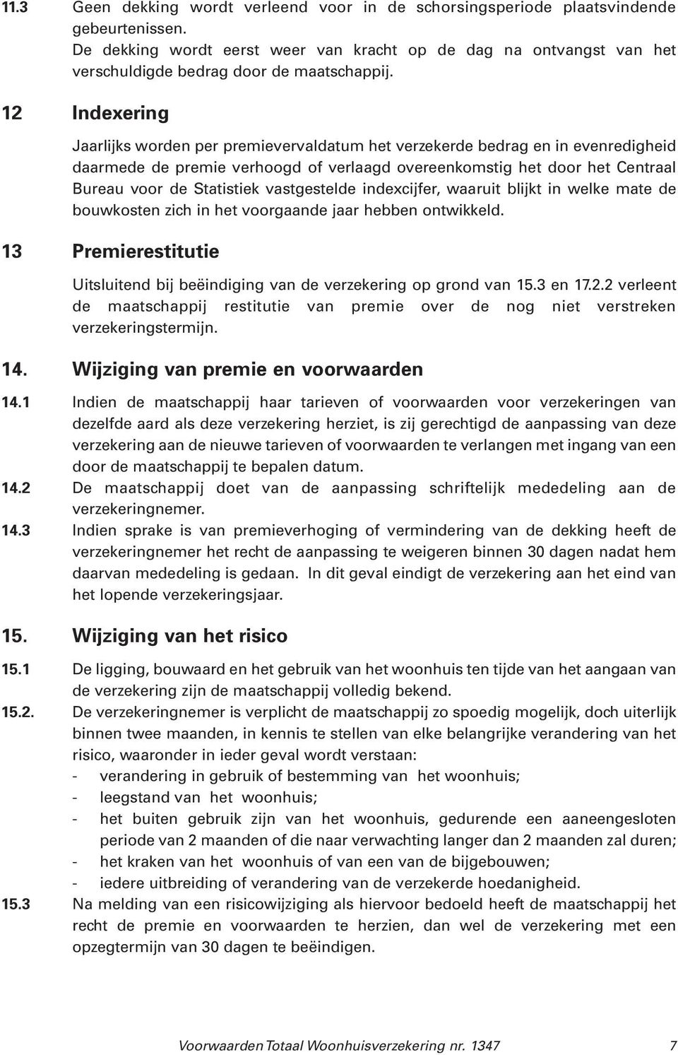 12 Indexering Jaarlijks worden per premievervaldatum het verzekerde bedrag en in evenredigheid daarmede de premie verhoogd of verlaagd overeenkomstig het door het Centraal Bureau voor de Statistiek