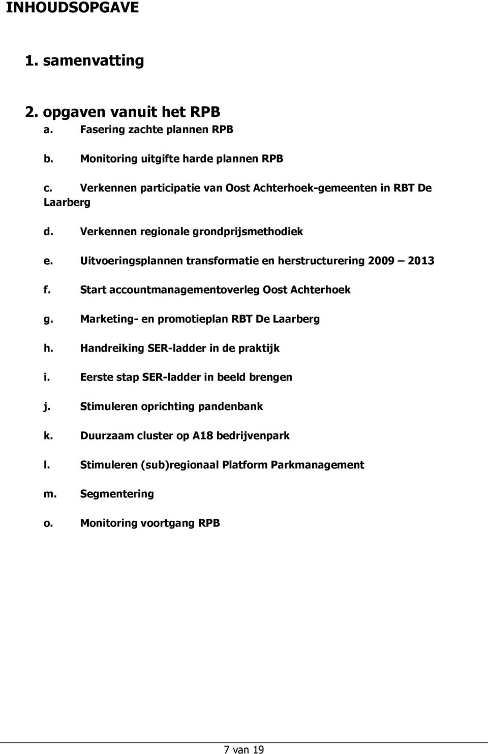 Uitvoeringsplannen transformatie en herstructurering 2009 2013 f. Start accountmanagementoverleg Oost Achterhoek g. Marketing- en promotieplan RBT De Laarberg h.