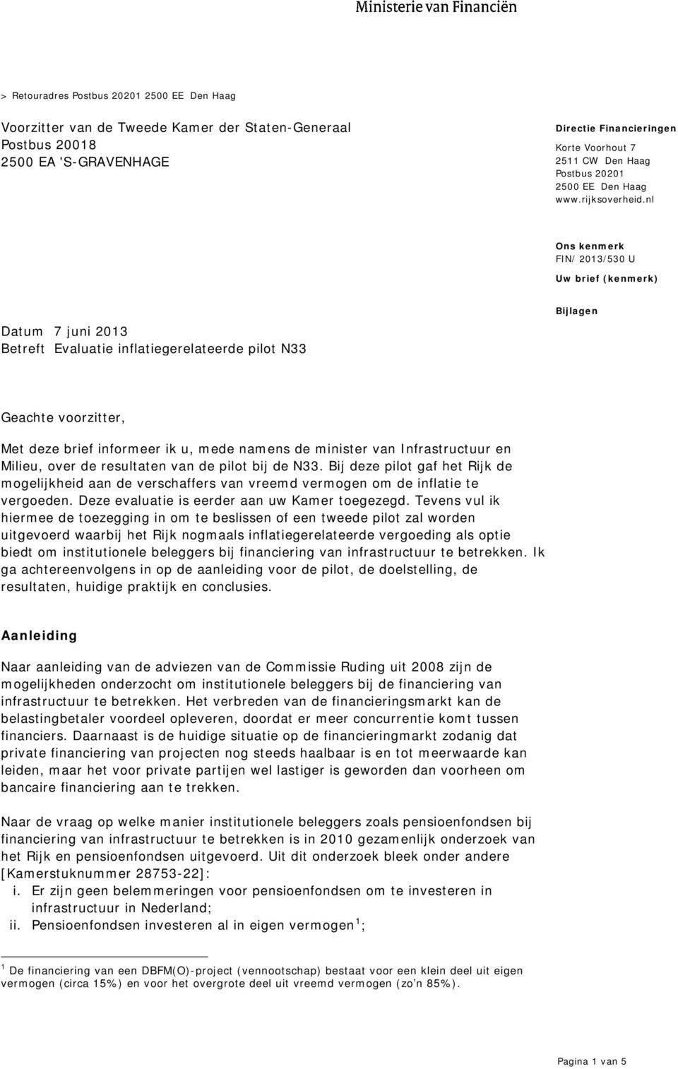 nl Uw brief (kenmerk) Datum 7 juni 2013 Betreft Evaluatie inflatiegerelateerde pilot N33 Bijlagen Geachte voorzitter, Met deze brief informeer ik u, mede namens de minister van Infrastructuur en