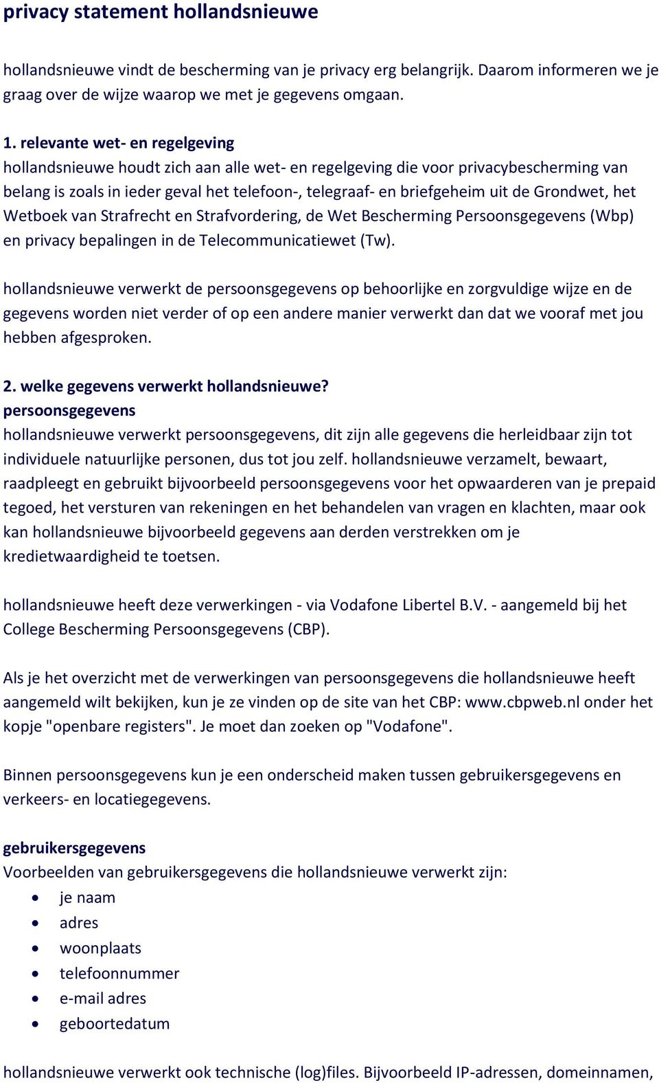 Grondwet, het Wetboek van Strafrecht en Strafvordering, de Wet Bescherming Persoonsgegevens (Wbp) en privacy bepalingen in de Telecommunicatiewet (Tw).