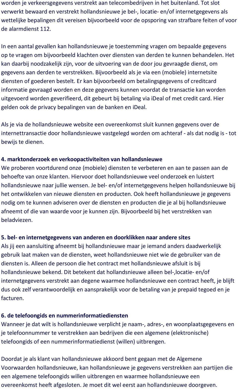 alarmdienst 112. In een aantal gevallen kan hollandsnieuwe je toestemming vragen om bepaalde gegevens op te vragen om bijvoorbeeld klachten over diensten van derden te kunnen behandelen.