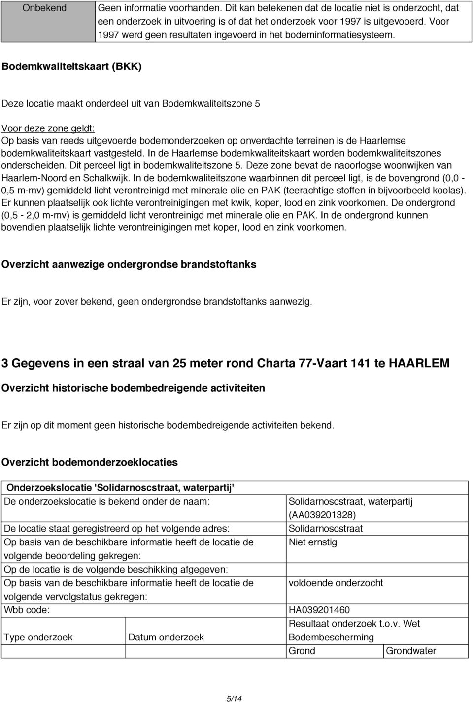 Bodemkwaliteitskaart (BKK Deze locatie maakt onderdeel uit van Bodemkwaliteitszone 5 Voor deze zone geldt: Op basis van reeds uitgevoerde bodemonderzoeken op onverdachte terreinen is de Haarlemse