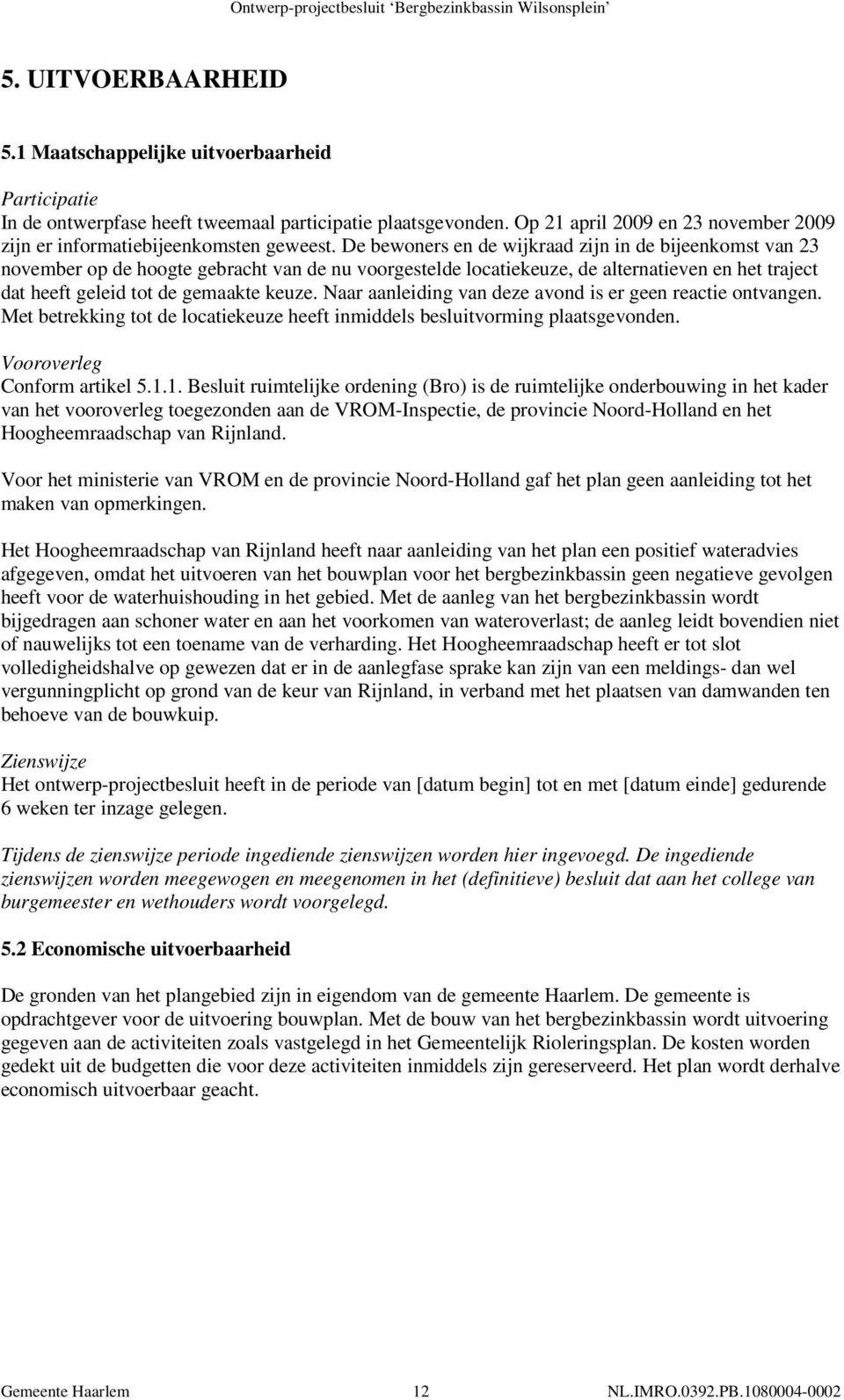 N nleiding vn deze vond is e geen ectie ontvngen. Met betekking tot de loctiekeuze heeft inmiddels besluitvoming pltsgevonden. Voooveleg Confom tikel 5.1.