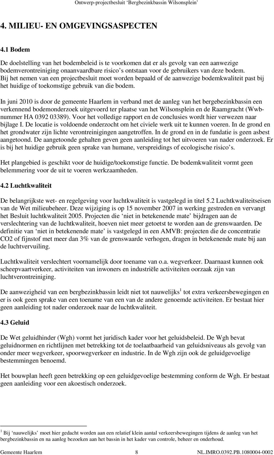 In juni 0 is doo de gemeente Hlem in vebnd met de nleg vn het begebezinkbssin een vekennend bodemondezoek uitgevoed te pltse vn het Wilsonsplein en de Rmgcht (Wwbnumme HA 09 09).