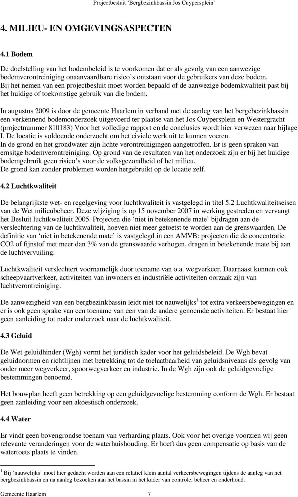 Bij het nemen van een projectbesluit moet worden bepaald of de aanwezige bodemkwaliteit past bij het huidige of toekomstige gebruik van die bodem.