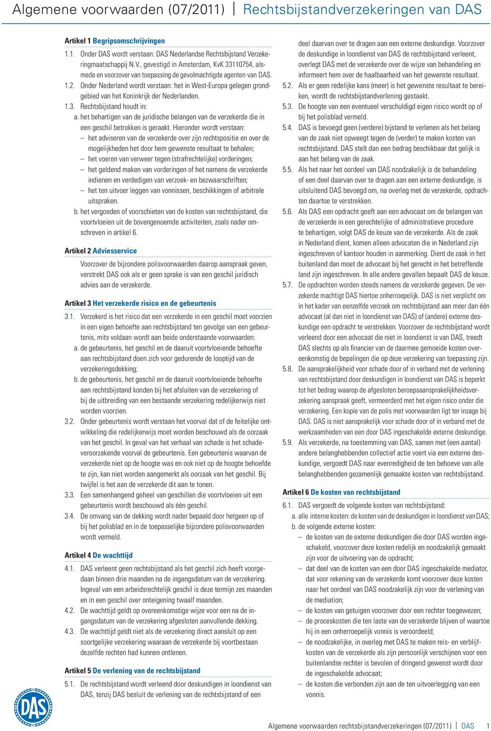 Onder Nederland wordt verstaan: het in West-Europa gelegen grondgebied van het Koninkrijk der Nederlanden. 1.3. Rechtsbijstand houdt in: a.