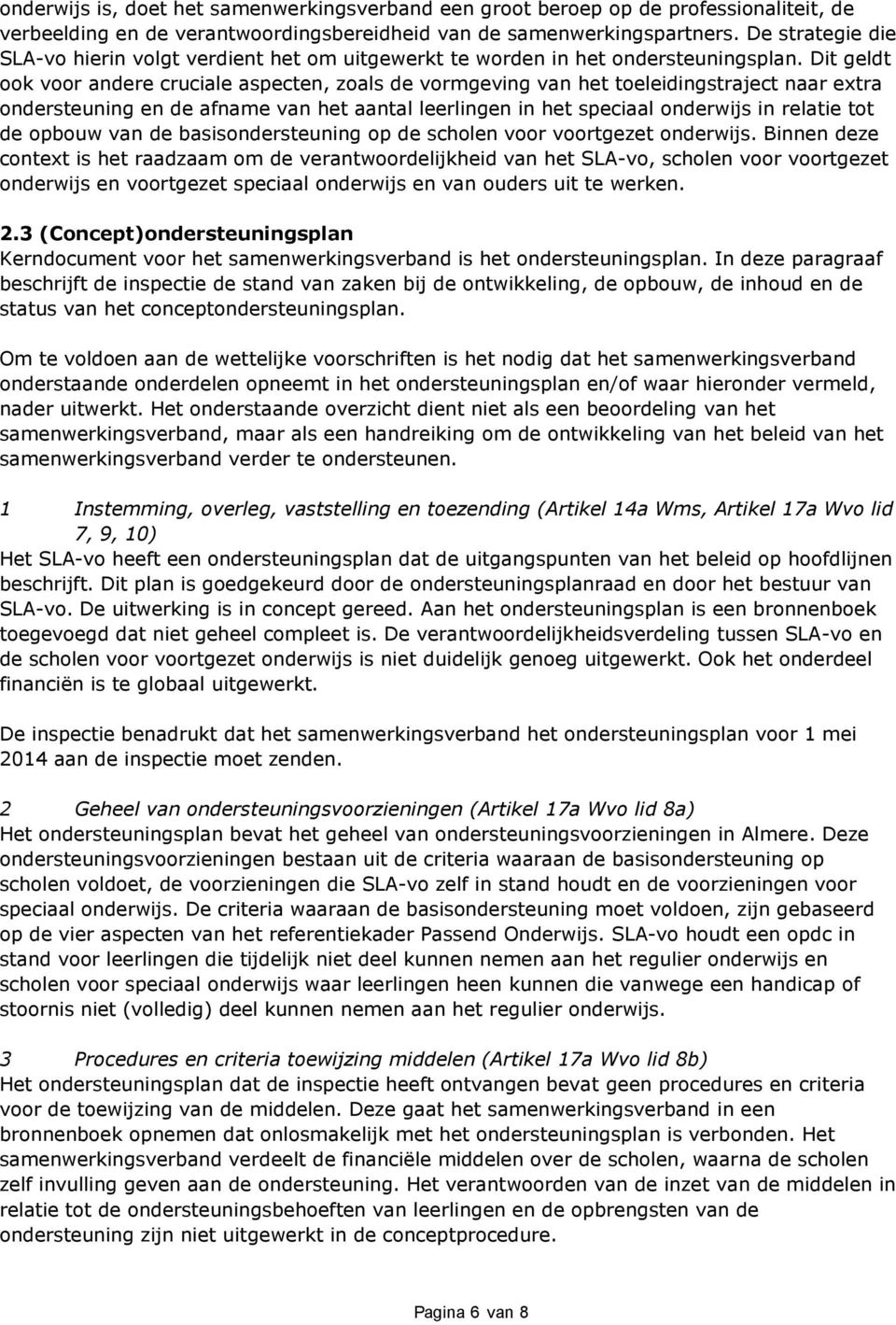 Dit geldt ook voor andere cruciale aspecten, zoals de vormgeving van het toeleidingstraject naar extra ondersteuning en de afname van het aantal leerlingen in het speciaal onderwijs in relatie tot de