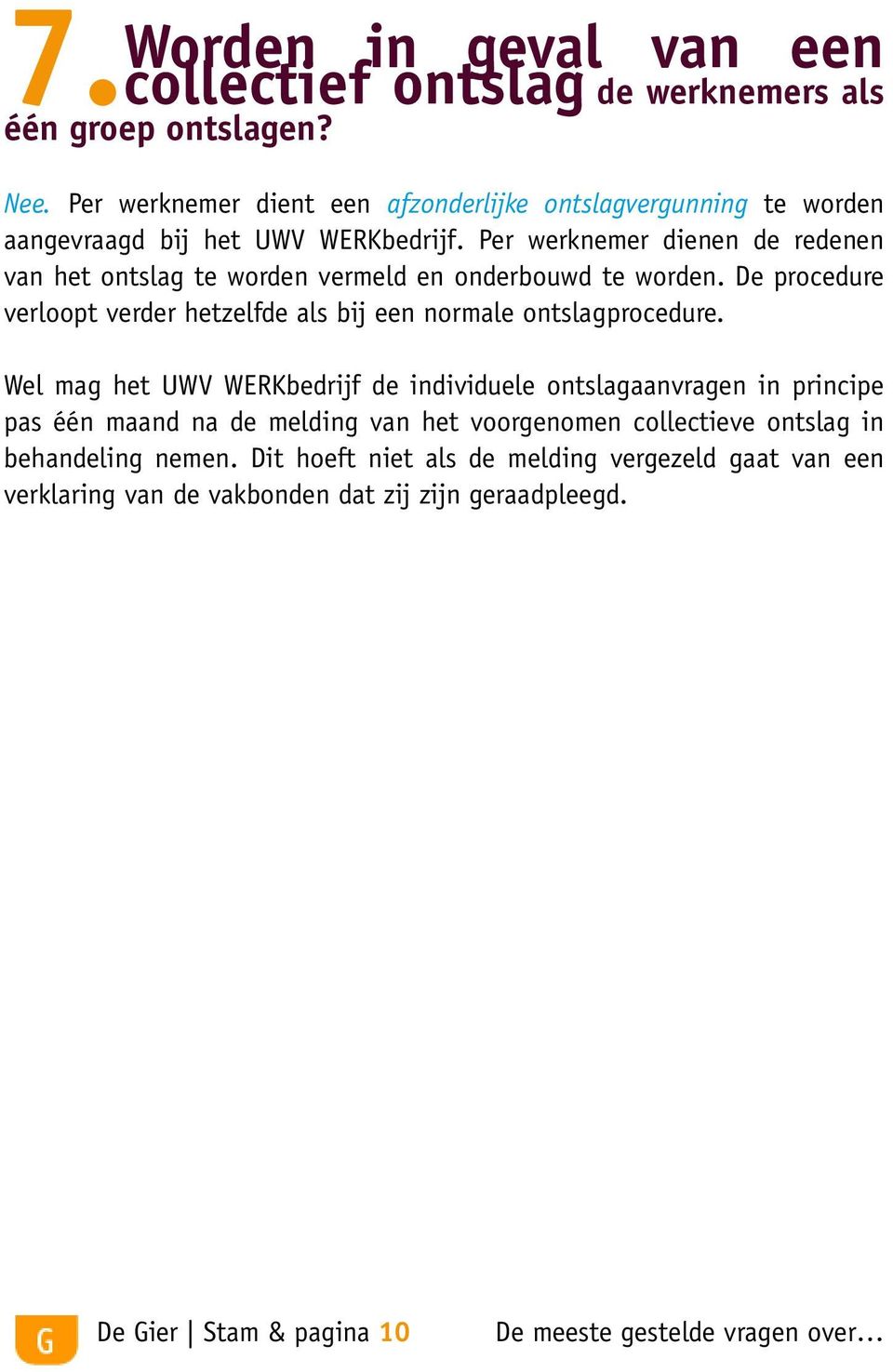 Per werknemer dienen de redenen van het ontslag te worden vermeld en onderbouwd te worden. De procedure verloopt verder hetzelfde als bij een normale ontslagprocedure.