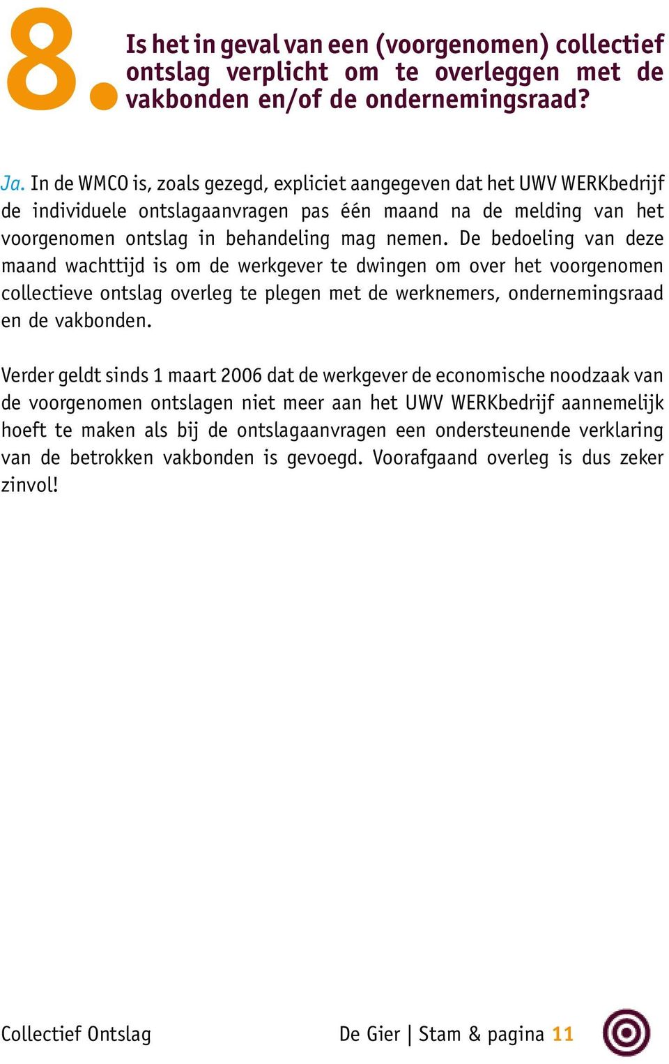 De bedoeling van deze maand wachttijd is om de werkgever te dwingen om over het voorgenomen collectieve ontslag overleg te plegen met de werknemers, ondernemingsraad en de vakbonden.