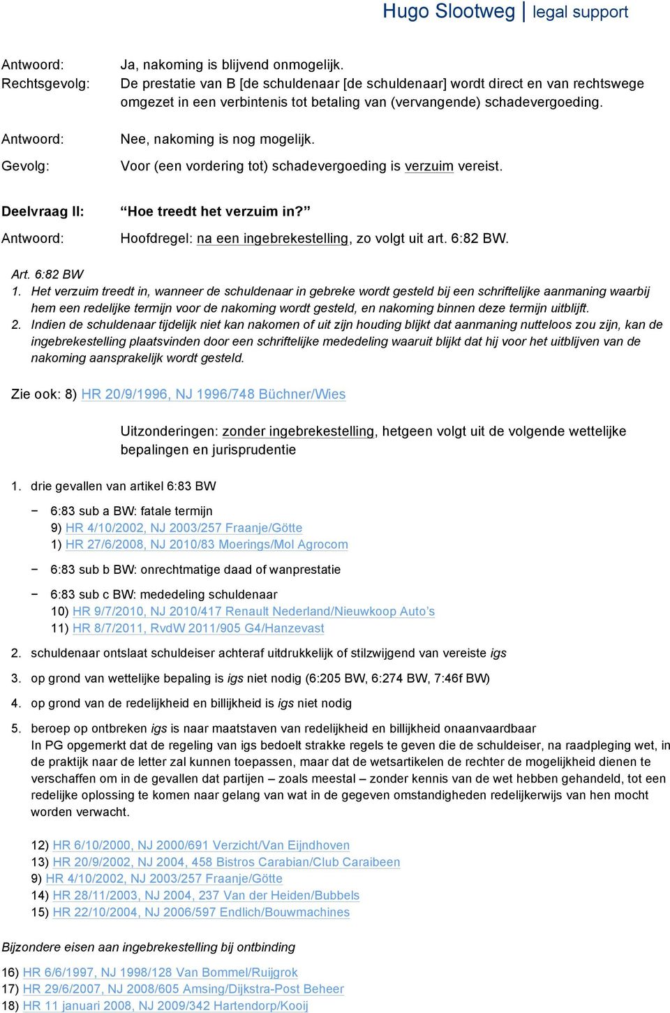 Voor (een vordering tot) schadevergoeding is verzuim vereist. Deelvraag II: Hoe treedt het verzuim in? Hoofdregel: na een ingebrekestelling, zo volgt uit art. 6:82 BW. Art. 6:82 BW 1.