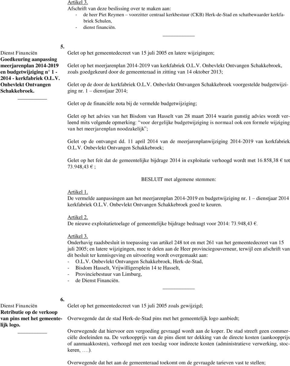 Gelet op het gemeentedecreet van 15 juli 2005 en latere wijzigingen; Gelet op het meerjarenplan 2014-2019 van kerkfabriek O.L.V.