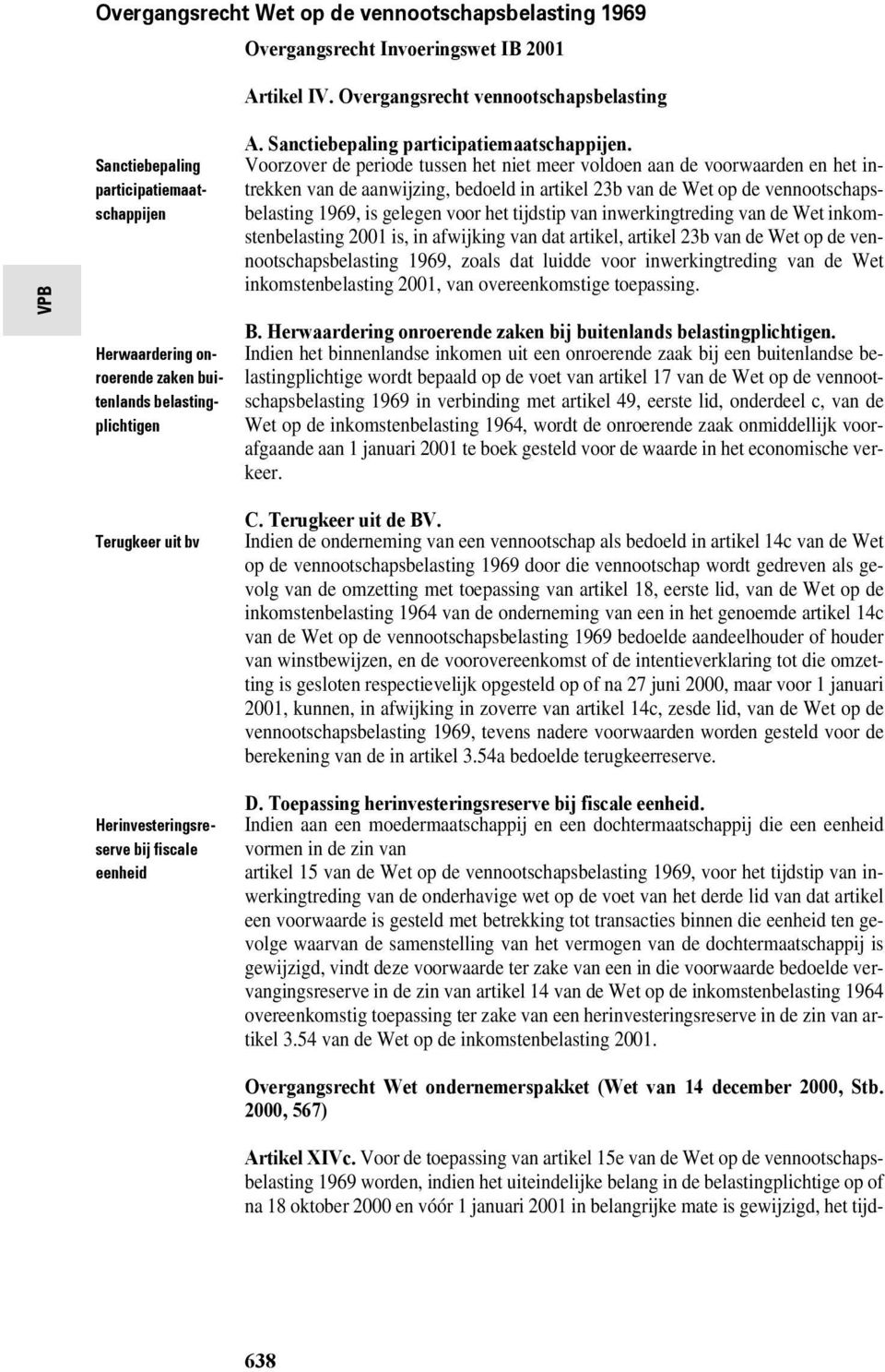 Voorzover de periode tussen het niet meer voldoen aan de voorwaarden en het intrekken van de aanwijzing, bedoeld in artikel 23b van de Wet op de vennootschapsbelasting 1969, is gelegen voor het