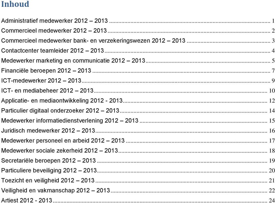 .. 12 Particulier digitaal onderzoeker 2012 2013... 14 Medewerker informatiedienstverlening 2012 2013... 15 Juridisch medewerker 2012 2013... 16 Medewerker personeel en arbeid 2012 2013.