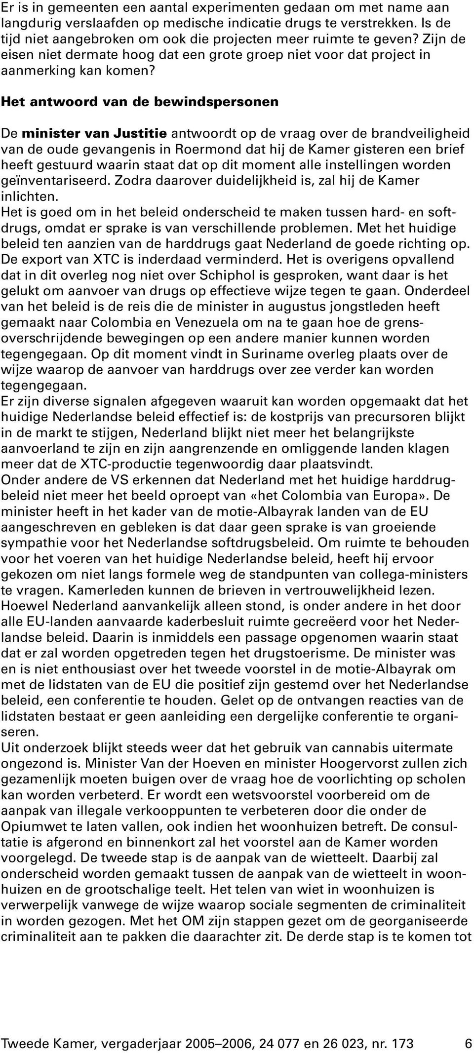 Het antwoord van de bewindspersonen De minister van Justitie antwoordt op de vraag over de brandveiligheid van de oude gevangenis in Roermond dat hij de Kamer gisteren een brief heeft gestuurd waarin