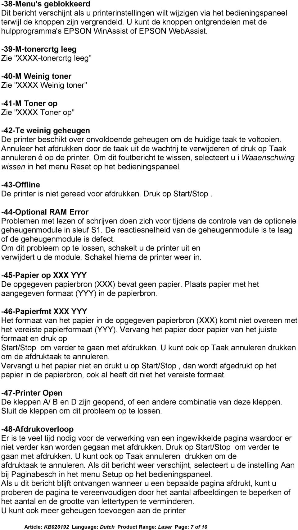 -39-M-tonercrtg leeg Zie "XXXX-tonercrtg leeg" -40-M Weinig toner Zie "XXXX Weinig toner" -41-M Toner op Zie "XXXX Toner op" -42-Te weinig geheugen De printer beschikt over onvoldoende geheugen om de