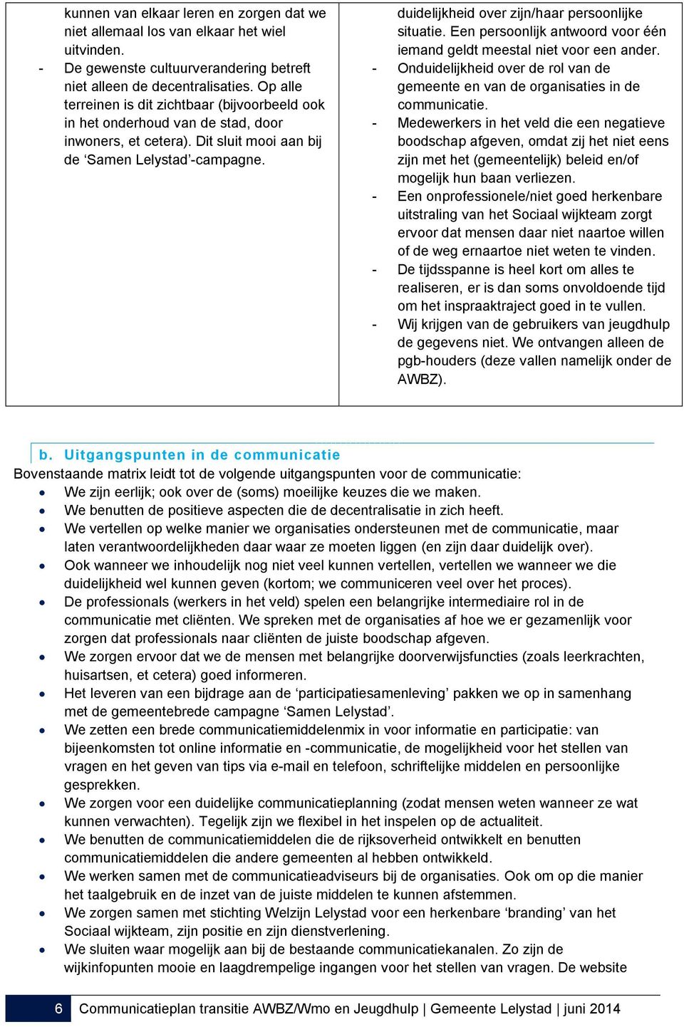 duidelijkheid over zijn/haar persoonlijke situatie. Een persoonlijk antwoord voor één iemand geldt meestal niet voor een ander.