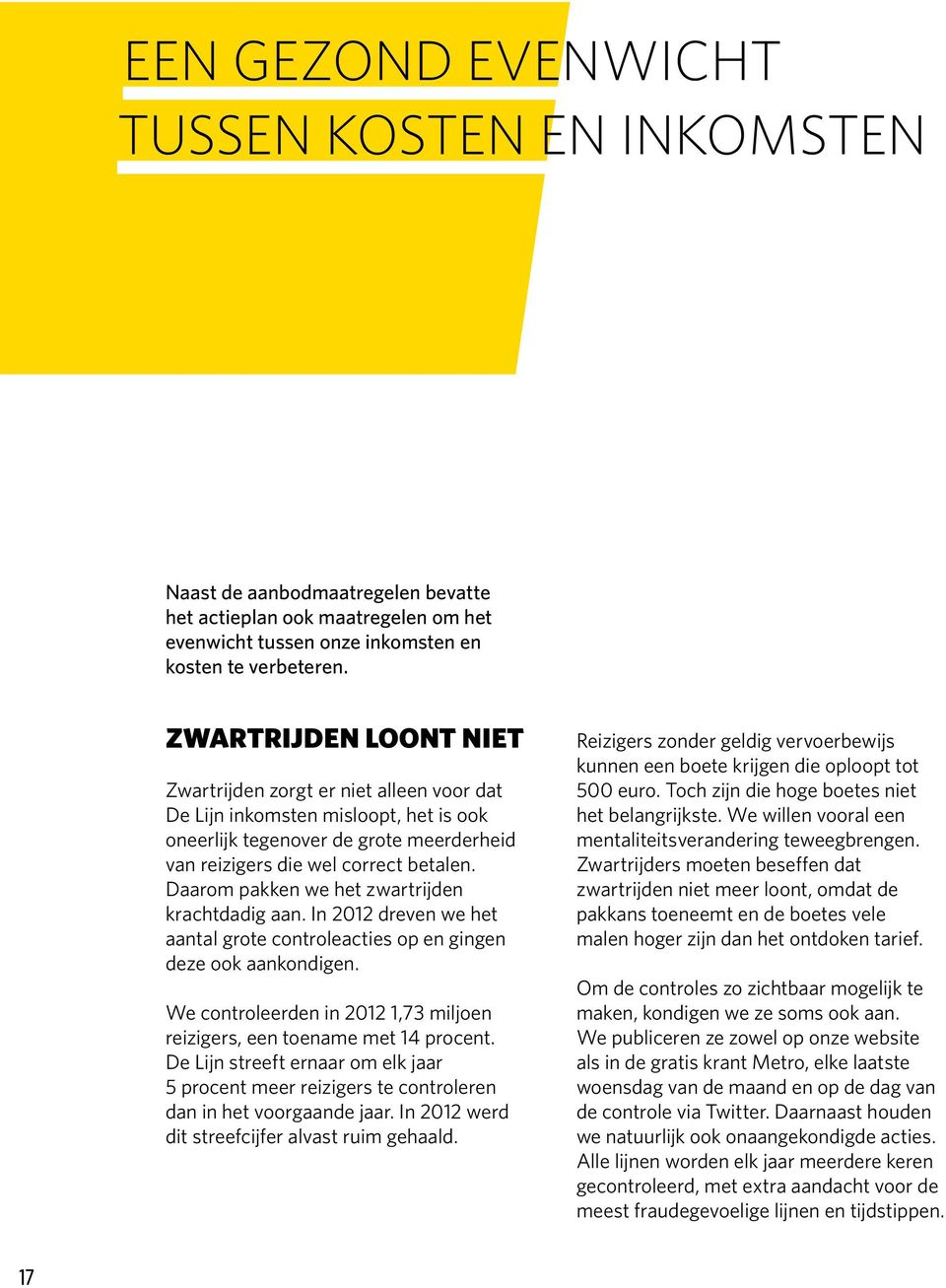 Daarom pakken we het zwartrijden krachtdadig aan. In 2012 dreven we het aantal grote controleacties op en gingen deze ook aankondigen.