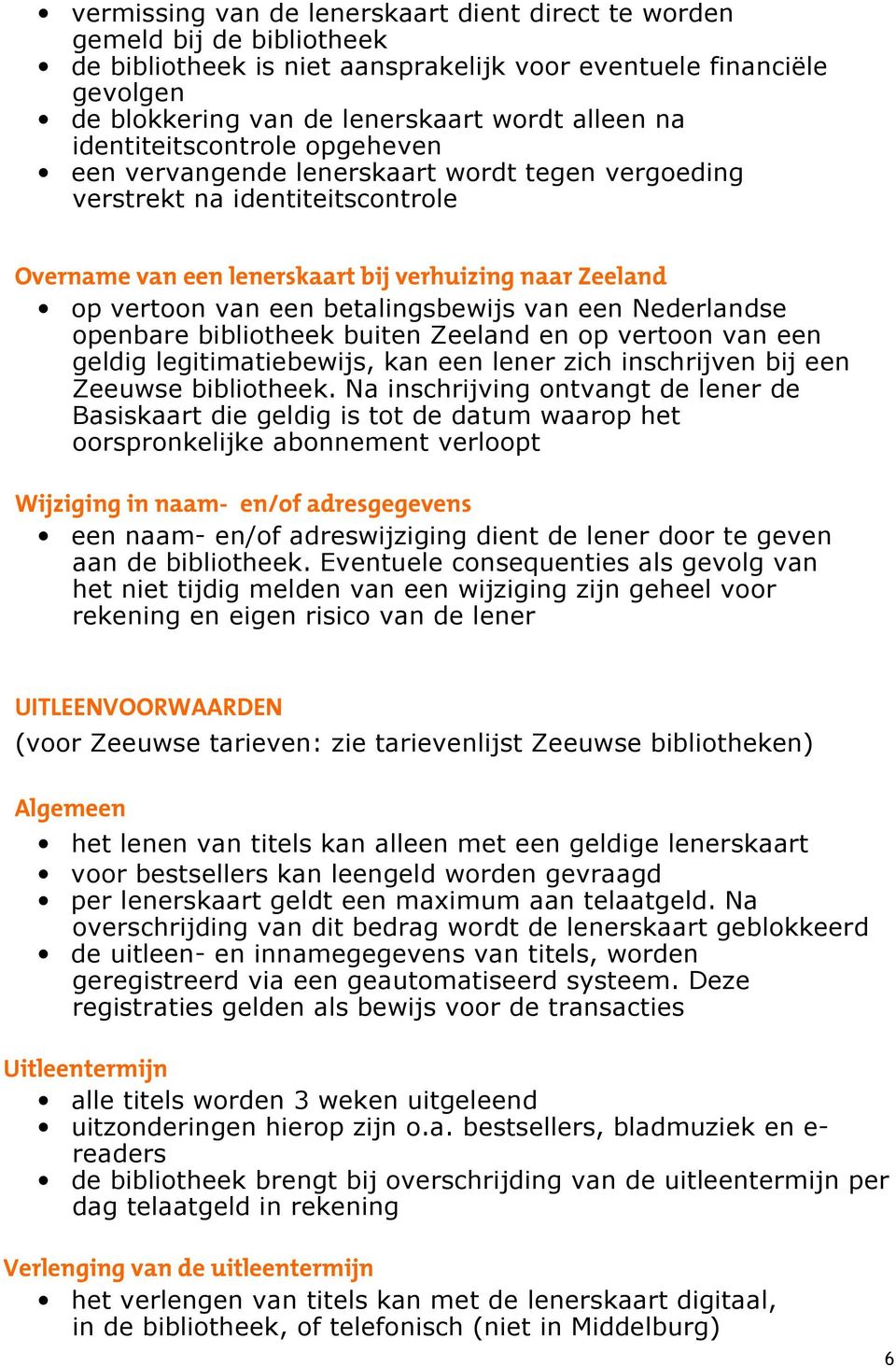 betalingsbewijs van een Nederlandse openbare bibliotheek buiten Zeeland en op vertoon van een geldig legitimatiebewijs, kan een lener zich inschrijven bij een Zeeuwse bibliotheek.