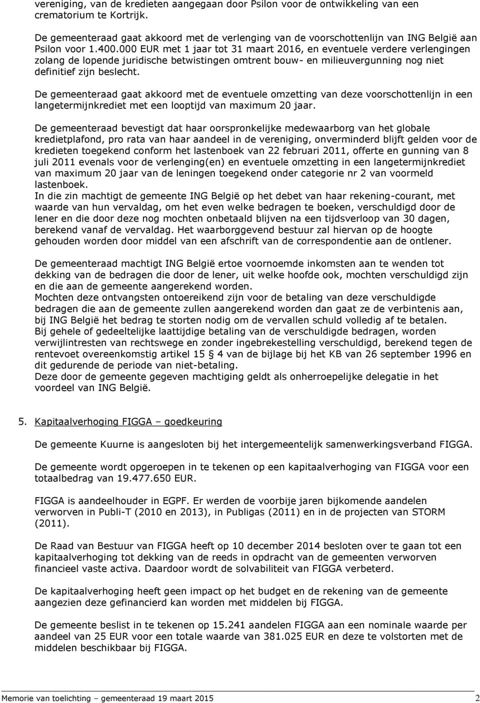 000 EUR met 1 jaar tot 31 maart 2016, en eventuele verdere verlengingen zolang de lopende juridische betwistingen omtrent bouw- en milieuvergunning nog niet definitief zijn beslecht.