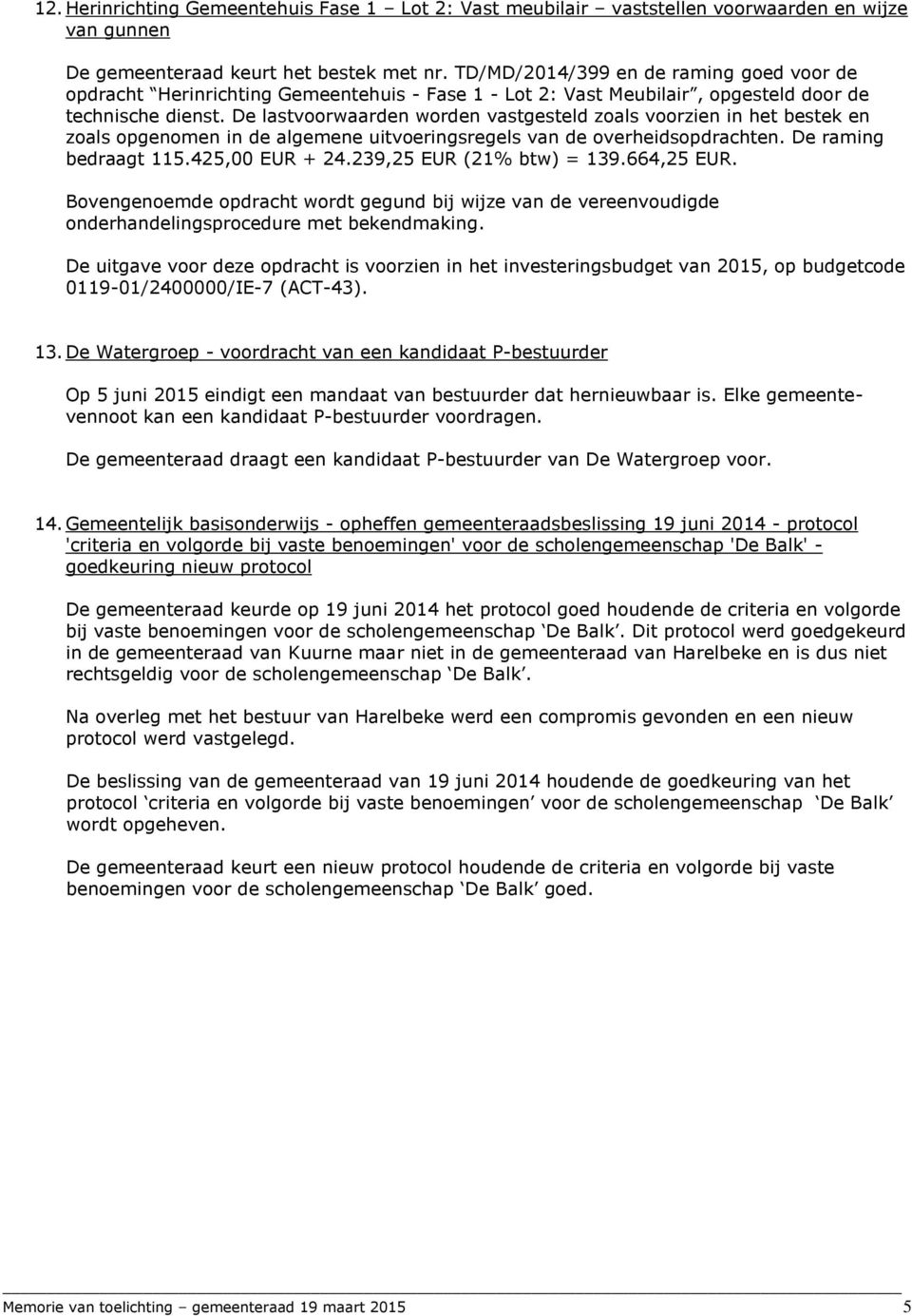 De lastvoorwaarden worden vastgesteld zoals voorzien in het bestek en zoals opgenomen in de algemene uitvoeringsregels van de overheidsopdrachten. De raming bedraagt 115.425,00 EUR + 24.