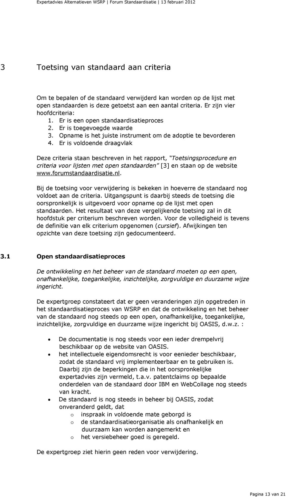 Er is voldoende draagvlak Deze criteria staan beschreven in het rapport, Toetsingsprocedure en criteria voor lijsten met open standaarden [3] en staan op de website www.forumstandaardisatie.nl.